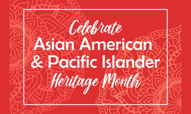 Celebrate Asian American & Pacific Islander History Month