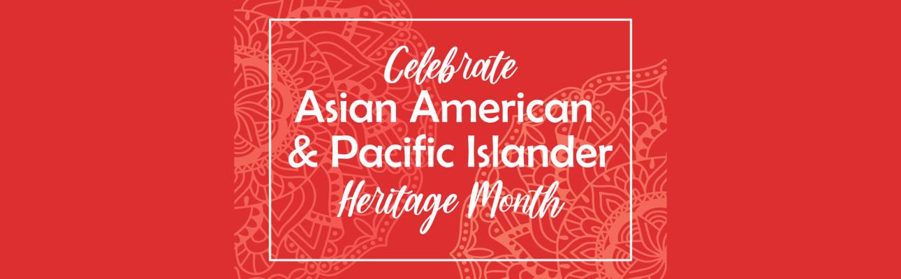 Celebrate Asian American & Pacific Islander History Month